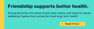 Visual banner reading “Friendship supports better health. Strong social ties can boost mood, lower stress, and improve overall wellbeing. Explore how connection fuels long-term health.”
