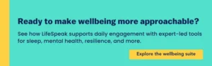 Banner with text: Ready to make wellbeing more approachable? See how LifeSpeak supports daily engagement with expert-led tools for sleep, mental health, resilience, and more. Button reads: Explore the wellbeing suite.