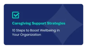 Caregiving support strategies: 10 steps to boost wellbeing in your organization.
