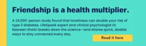 eal banner with headline “Friendship is a health multiplier,” copy about loneliness doubling type 2 diabetes risk, and a yellow “Read it here” button promoting Dr. Nasreen Khatri’s guide