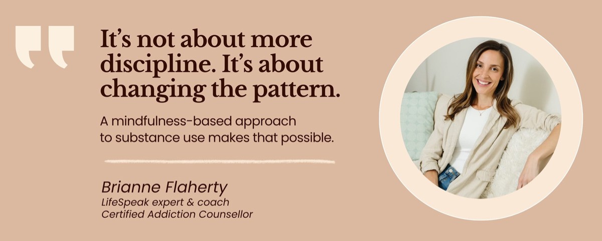 Mindfulness-based approach to substance use by life coach. Change patterns, not discipline.